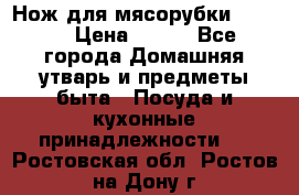 Нож для мясорубки zelmer › Цена ­ 300 - Все города Домашняя утварь и предметы быта » Посуда и кухонные принадлежности   . Ростовская обл.,Ростов-на-Дону г.